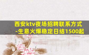 西安ktv夜场招聘联系方式-生意火爆稳定日结1500起
